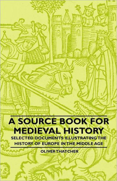 A Source Book For Medieval History - Selected Documents Illustrating The Of Europe Middle Age