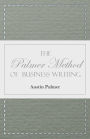The Palmer Method of Business Writing;A Series of Self-teaching Lessons in Rapid, Plain, Unshaded, Coarse-pen, Muscular Movement Writing for Use in All Schools, Public or Private, Where an Easy and Legible Handwriting is the Object Sought; Also for the Ho