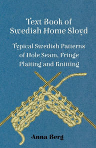 Title: Text Book of Swedish Home Sloyd - Typical Swedish Patterns of Hole Seam, Fringe Plaiting and Knitting, Author: Anna Berg