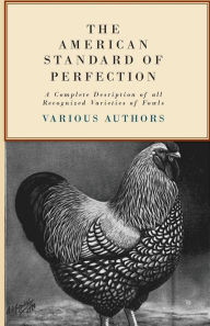 Title: The American Standard Of Perfection - A Complete Desription Of All Recognized Varieties Of Fowls, Author: Various