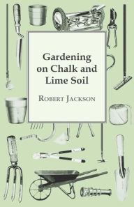 Title: Gardening On Chalk And Lime Soil, Author: Robert Jackson