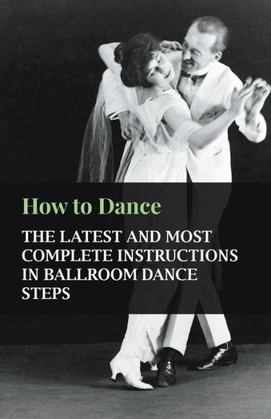 How to Dance - The Latest and Most Complete Instructions Ballroom Steps