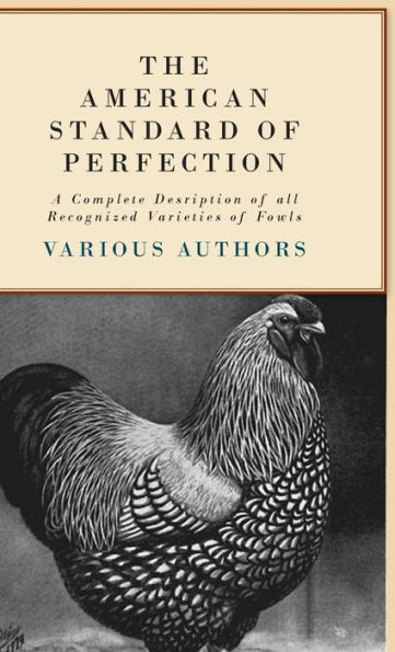 The American Standard of Perfection - A Complete Description of All Recognized Varieties of Fowls