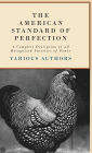 The American Standard of Perfection - A Complete Description of All Recognized Varieties of Fowls