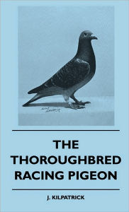 Title: The Thoroughbred Racing Pigeon, Author: J Kilpatrick