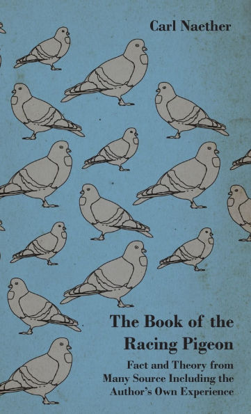 the Book of Racing Pigeon - Fact and Theory from Many Source Including Author's Own Experience