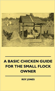 Title: A Basic Chicken Guide For The Small Flock Owner, Author: Roy Jones