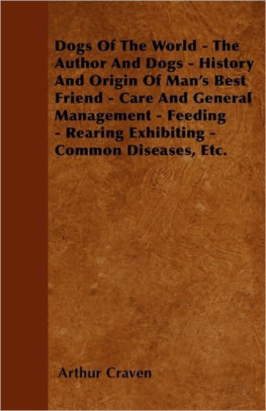 Dogs Of The World - Author And History Origin Man's Best Friend Care General Management Feeding Rearing Exhibiting Common Diseases, Etc.