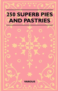 Title: 250 Superb Pies and Pastries, Author: Various