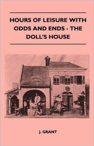 Title: Hours Of Leisure With Odds And Ends - The Doll's House, Author: J Grant