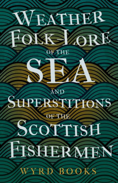 Weather Folk-Lore of the Sea and Superstitions Scottish Fishermen
