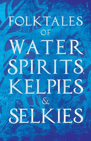 Folktales of Water Spirits, Kelpies, and Selkies