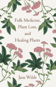 Title: Folk Medicine, Plant Lore, and Healing Plants, Author: Jane Wilde