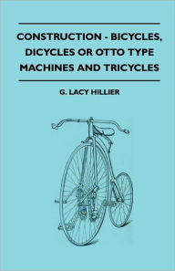 Title: Construction - Bicycles, Dicycles Or Otto Type Machines And Tricycles, Author: G. Lacy Hillier