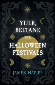 Title: Yule, Beltane, and Halloween Festivals (Folklore History Series), Author: James Napier