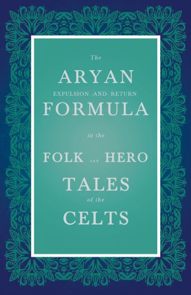 The Aryan Expulsion-and-Return Formula in the Folk and Hero Tales of the Celts (Folklore History Series)