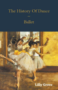 Title: The History Of Dance - Ballet, Author: Lilly Grove