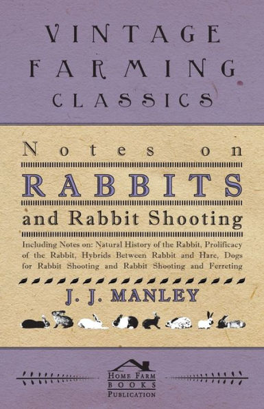 Notes On Rabbits And Rabbit Shooting: Including On: Natural History Of The Rabbit, Prolificacy Hybrids Between Hare, Dogs For Shooting Ferreting