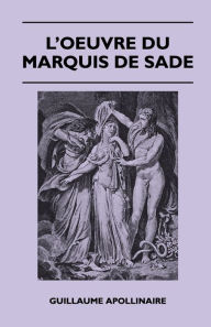 Title: L'Oeuvre Du Marquis De Sade, Author: Guillaume Apollinaire