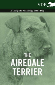Title: The Airedale Terrier - A Complete Anthology of the Dog -, Author: Various