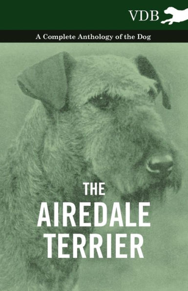 the Airedale Terrier - A Complete Anthology of Dog