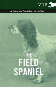 Title: The Field Spaniel - A Complete Anthology of the Dog, Author: Various