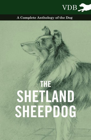 The Shetland Sheepdog - A Complete Anthology of the Dog