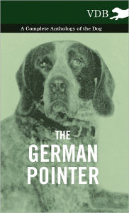 Title: The German Pointer - A Complete Anthology of the Dog, Author: Various