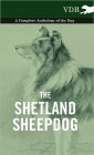 The Shetland Sheepdog - A Complete Anthology of the Dog