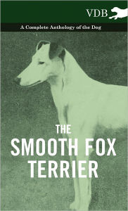 Title: The Smooth Fox Terrier - A Complete Anthology of the Dog, Author: Various