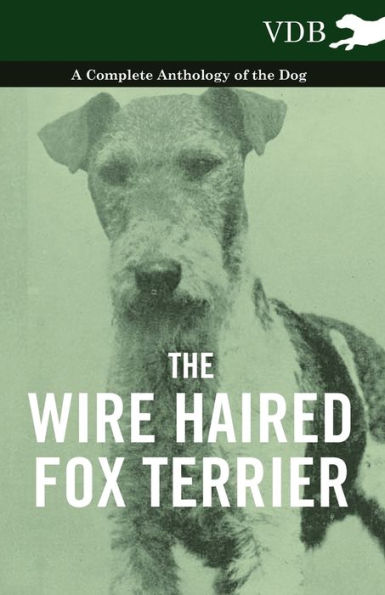 the Wire Haired Fox Terrier - A Complete Anthology of Dog