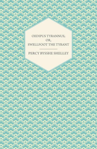 Oedipus Tyrannus; Or, Swellfoot the Tyrant - A Tragedy in Two Acts