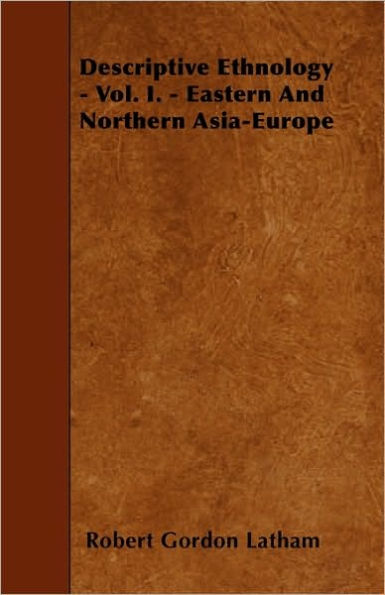 Descriptive Ethnology - Vol. I. - Eastern And Northern Asia-Europe