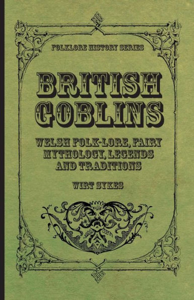 British Goblins - Welsh Folk-Lore, Fairy Mythology, Legends and Traditions