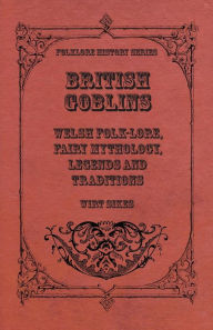 Title: British Goblins - Welsh Folk-Lore, Fairy Mythology, Legends and Traditions, Author: Wirt Sikes