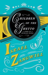 Title: Children Of The Ghetto: A Study of a Peculiar People, Author: Israel Zangwill