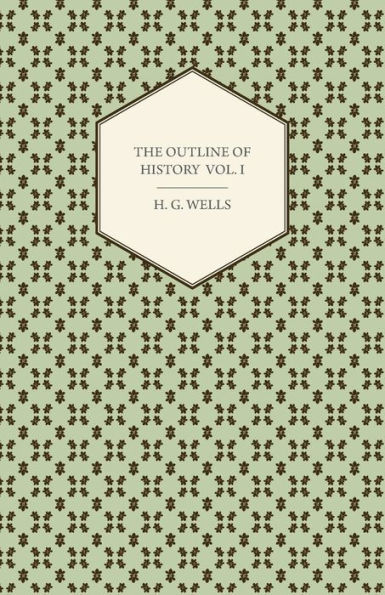 The Outline of History - Being a Plain History of Life and Mankind - Volume I