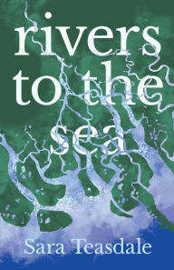 Title: Rivers to the Sea: With an Introductory Excerpt by William Lyon Phelps, Author: Sara Teasdale