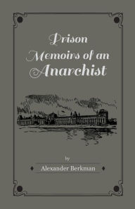 Title: Prison Memoirs of an Anarchist, Author: Alexander Berkman