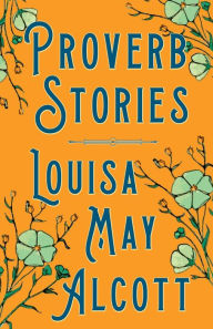 Title: Proverb Stories, Author: Louisa May Alcott