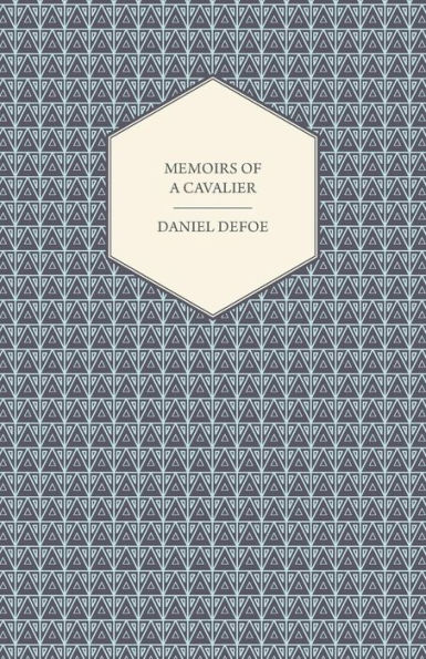 Memoirs of a Cavalier - Or, a Military Journal of the Wars in Germany, and the Wars in England - From the Year 1632 to the Year 1648