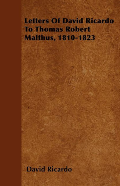 Letters Of David Ricardo To Thomas Robert Malthus, 1810-1823