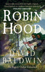 Title: Robin Hood: The English Outlaw Unmasked, Author: David Baldwin