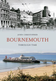 Title: Bournemouth Through Time, Author: John Christopher