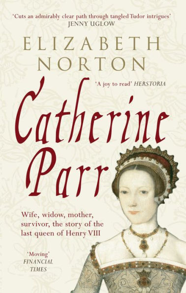 Catherine Parr: Wife, widow, mother, survivor, the story of last queen Henry VIII