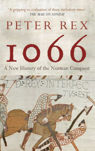 Title: 1066: A New History of the Norman Conquest, Author: Peter Rex