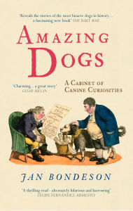 Title: Amazing Dogs: A Cabinet of Canine Curiosities, Author: Jan Bondeson