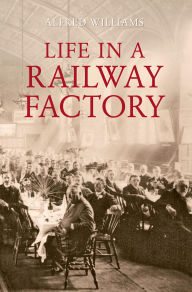 Title: Life in a Railway Factory, Author: Alfred Williams