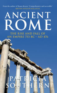 Title: Ancient Rome The Rise and Fall of an Empire 753BC-AD476: The Rise and Fall of an Empire 753BC-AD476, Author: Patricia Southern