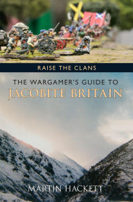 Title: Raise the Clans: The Wargamer's Guide to the Jacobite Britain, Author: Martin Hackett